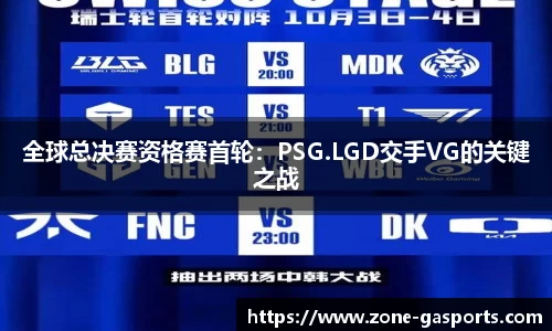 全球总决赛资格赛首轮：PSG.LGD交手VG的关键之战